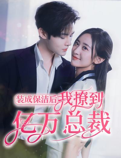 装成保洁后，我撩到亿万总裁}