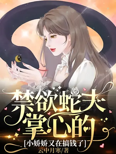 禁欲蛇夫掌心的小娇娇又在搞钱了1}