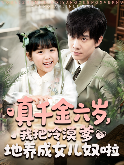 真千金六岁，我把冷漠爹地养成女儿奴啦}