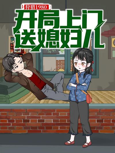 狩猎1980，开局上门送媳妇儿}