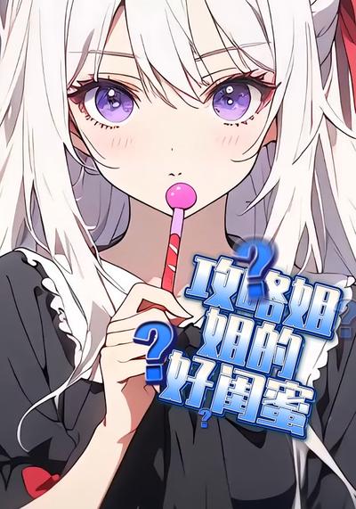 攻略姐姐的好闺蜜}