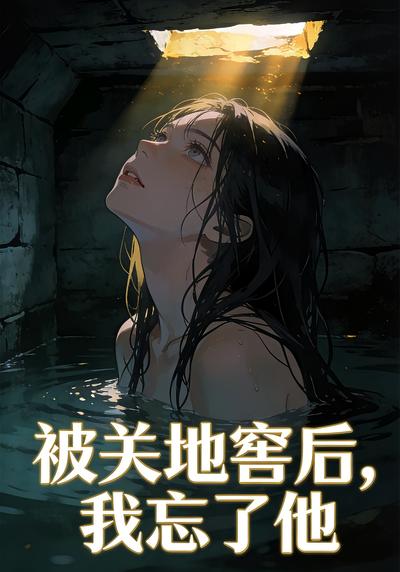 被关地窖后，我忘了他}